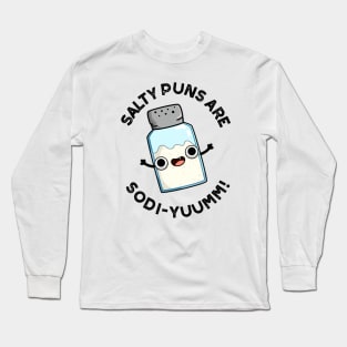 Salty Puns Are Sodi-yummm Funny Salt Sodium Pun Long Sleeve T-Shirt